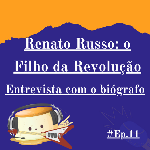 11. Renato Russo: o Filho da Revolução – Entrevista com o Biógrafo
